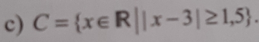 C= x∈ R||x-3|≥ 1,5.