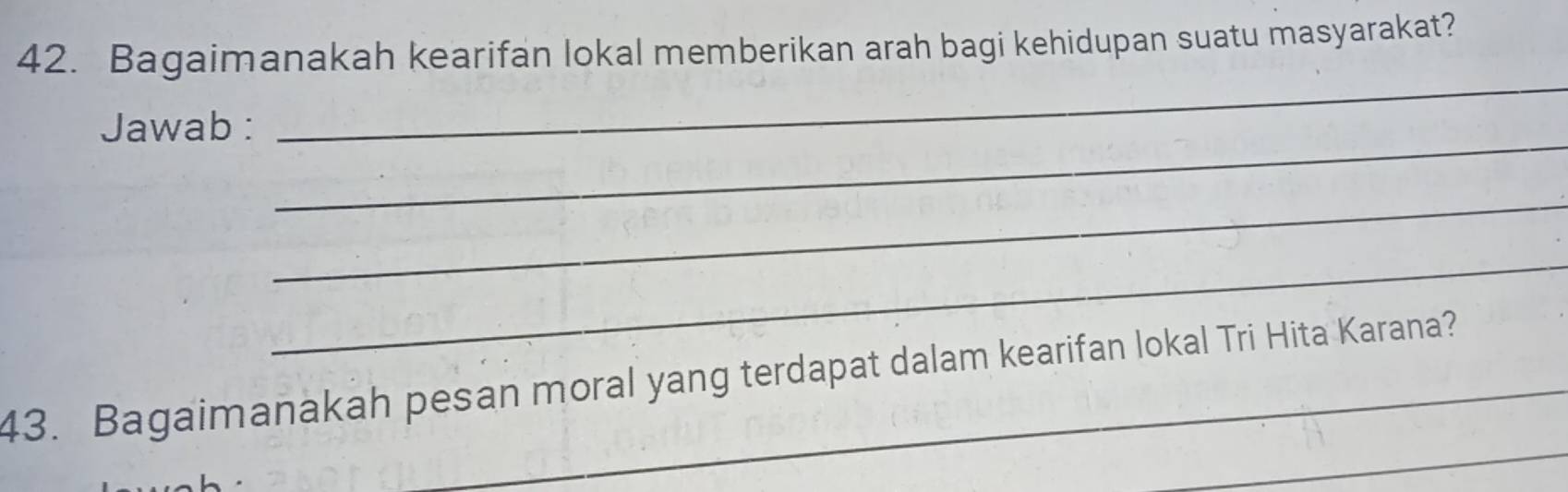 Bagaimanakah kearifan lokal memberikan arah bagi kehidupan suatu masyarakat? 
_ 
_ 
Jawab : 
_ 
_ 
_ 
43. Bagaimanakah pesan moral yang terdapat dalam kearifan lokal Tri Hita Karana?