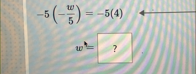 -5(- w/5 )=-5(4)
w= ?