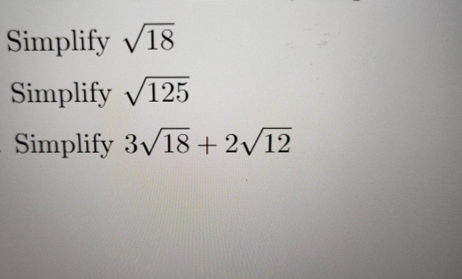 Simplify sqrt(18)
Simplify sqrt(125)
Simplify 3sqrt(18)+2sqrt(12)