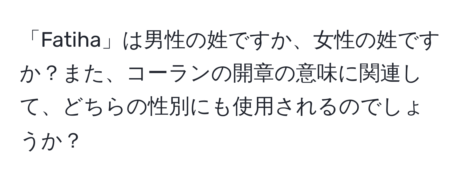 「Fatiha」は男性の姓ですか、女性の姓ですか？また、コーランの開章の意味に関連して、どちらの性別にも使用されるのでしょうか？