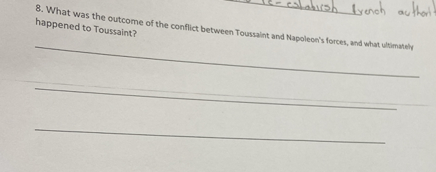 happened to Toussaint? 
8. What was the outcome of the conflict between Toussaint and Napoleon's forces, and what ultimately 
_ 
_ 
_ 
_