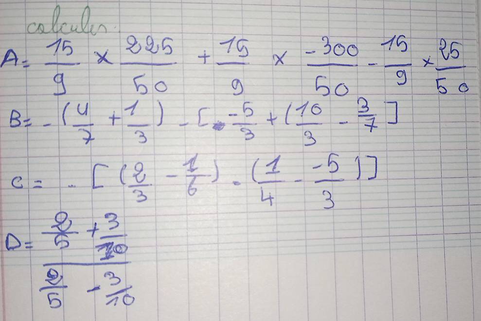 colculn
A= 15/9 *  225/50 + 15/9 *  (-300)/50 - 15/9 *  25/50 
B=-( 4/7 + 1/3 )-[- 5/3 +( 10/3 - 3/7 ]
c=[( 2/3 - 1/6 )· ( 1/4 - (-5)/3 )]
D=frac  (-8)/5 + 3/50  8/5 - 3/10 