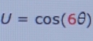 U=cos (6θ )