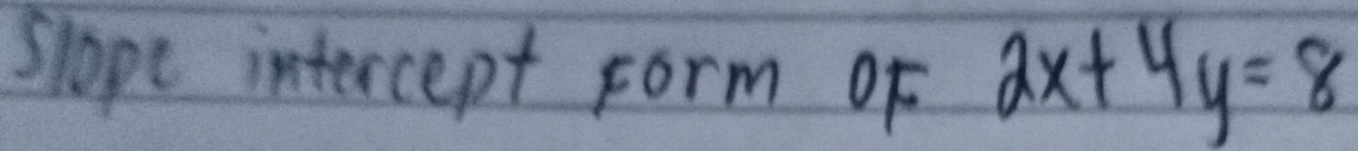 Slope intercept form of 2x+4y=8