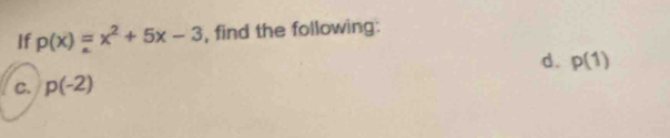 If p(x)=x^2+5x-3 , find the following: 
C. p(-2) d. p(1)