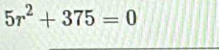 5r^2+375=0