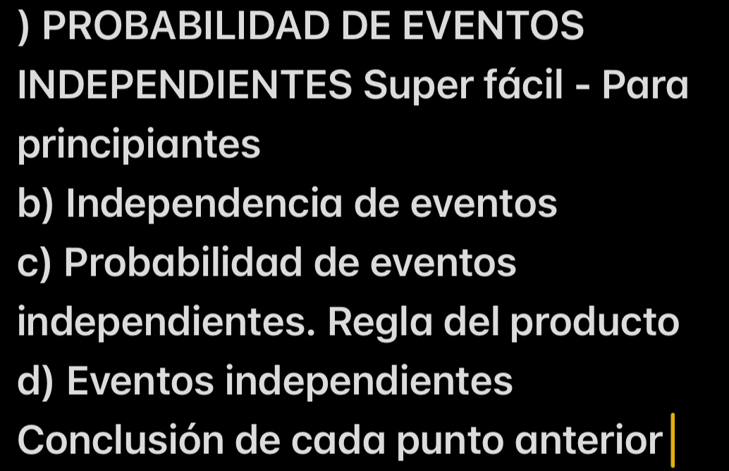 ) PROBABILIDAD DE EVENTOS
INDEPENDIENTES Super fácil - Para
principiantes
b) Independencia de eventos
c) Probabilidad de eventos
independientes. Regla del producto
d) Eventos independientes
Conclusión de cada punto anterior