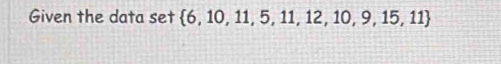 Given the data set  6,10,11,5,11,12,10,9,15,11