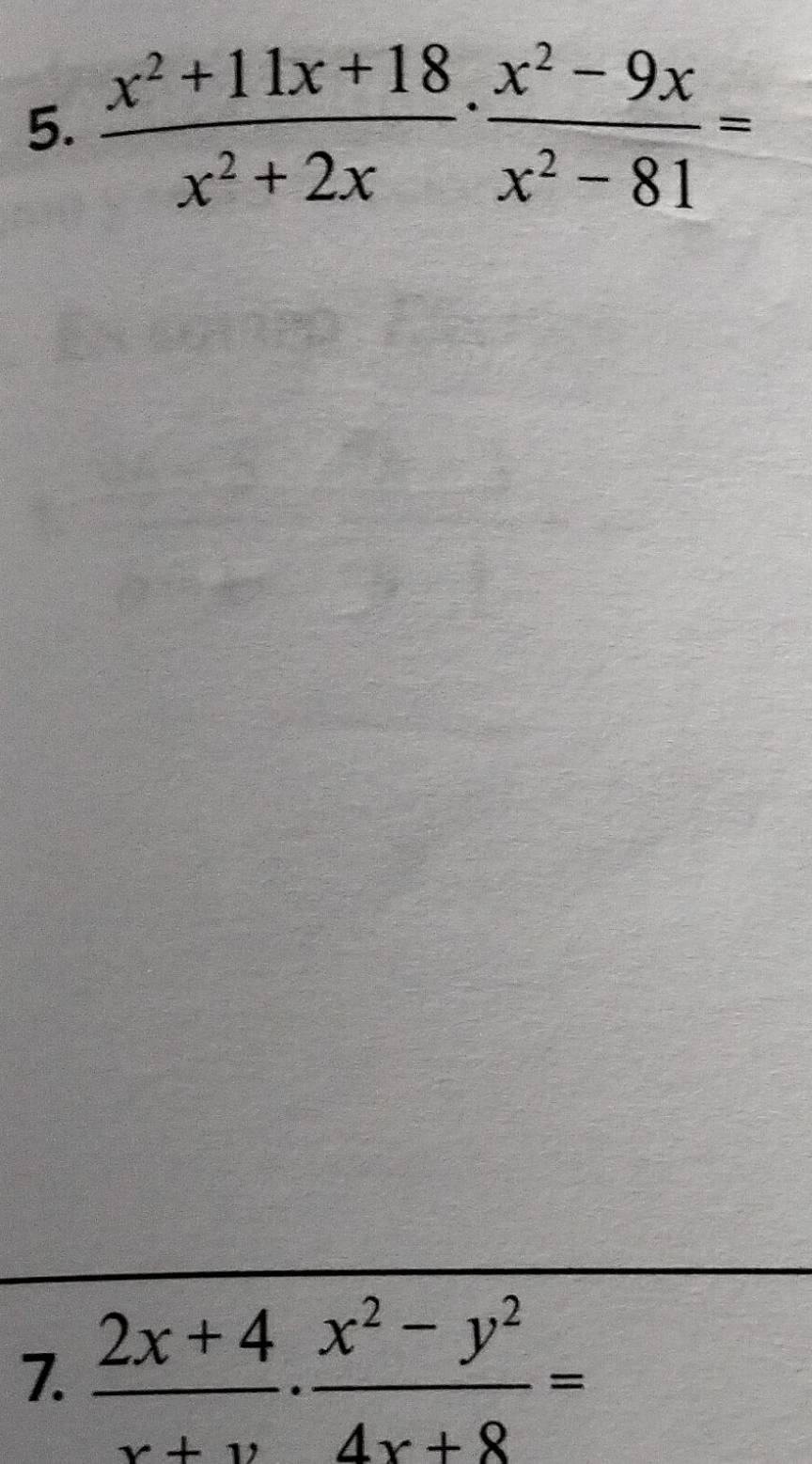  (x^2+11x+18)/x^2+2x ·  (x^2-9x)/x^2-81 =
7.  (2x+4)/x+v ·  (x^2-y^2)/4x+8 =