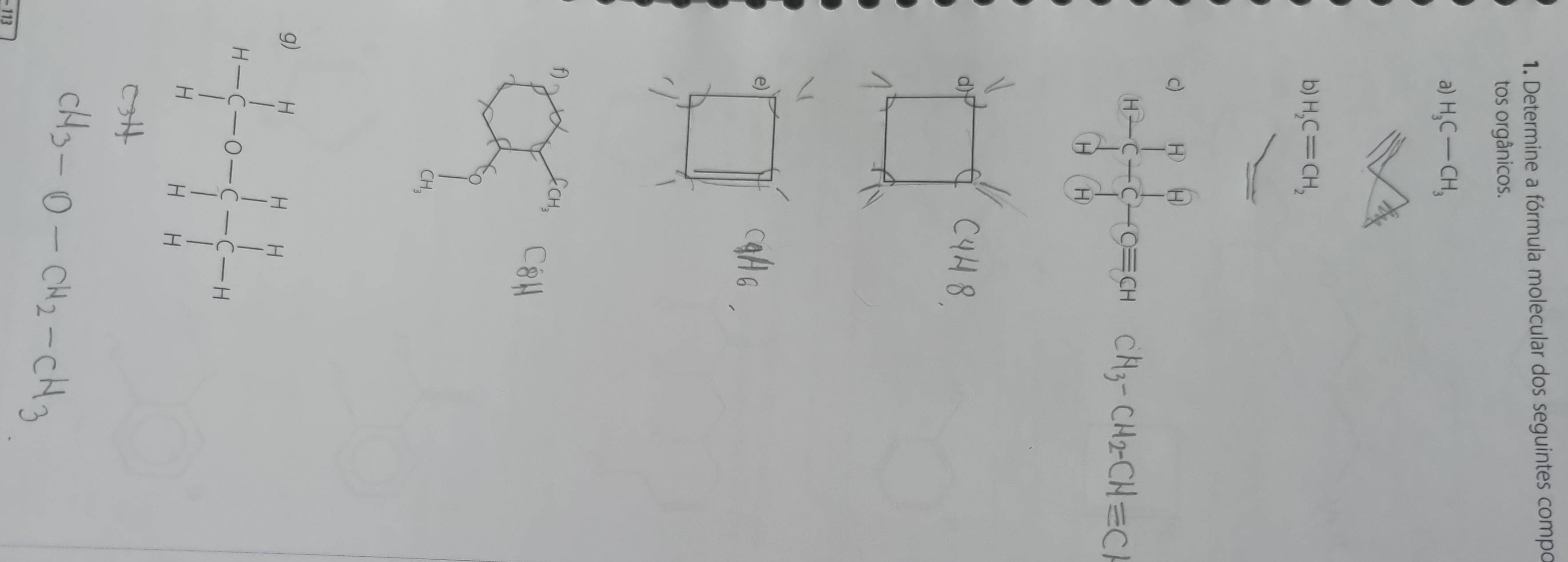 Determine a fórmula molecular dos seguintes compo
tos orgânicos.
a) H_3C-CH_3
_  x
b) H_2C=CH_2
_ 
c M=frac (∈tlimits _i=1)^(10)-∈tlimits _(i=1)^(10)(∈tlimits _i=1)^1^((_i=1)^(10)) CH_3-CH_2-CHequiv C
C
|
cHs−0- 2 −