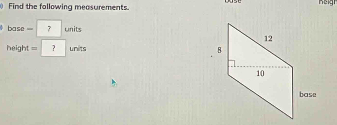 Find the following measurements. heigh 
) base=?units
height =?units