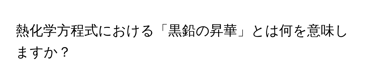 熱化学方程式における「黒鉛の昇華」とは何を意味しますか？