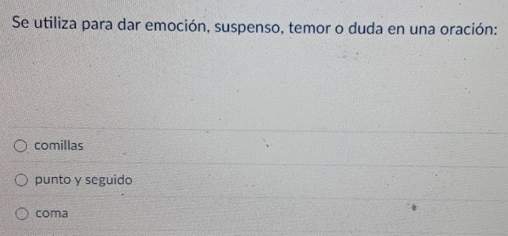 Se utiliza para dar emoción, suspenso, temor o duda en una oración:
comillas
punto y seguido
coma