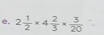 2 1/2 * 4 2/3 *  3/20 