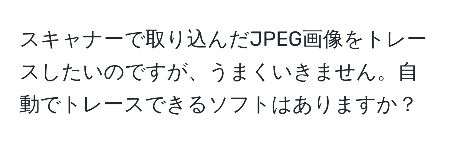 スキャナーで取り込んだJPEG画像をトレースしたいのですが、うまくいきません。自動でトレースできるソフトはありますか？