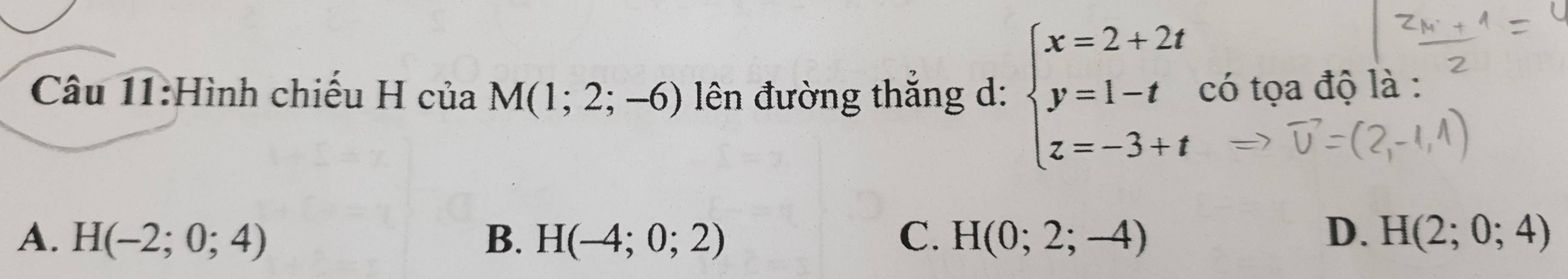 Hình chiếu H của M(1;2;-6) ên đường thắng d: beginarrayl x=2+2t y=1-t z=-3+tendarray. có tọa độ là :
D.
A. H(-2;0;4) B. H(-4;0;2) C. H(0;2;-4) H(2;0;4)