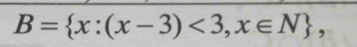 B= x:(x-3)<3,x∈ N ,