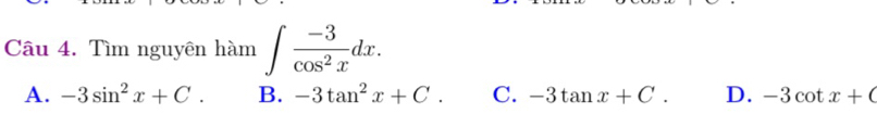 Tìm nguyên hàm ∈t  (-3)/cos^2x dx.
A. -3sin^2x+C. B. -3tan^2x+C. C. -3tan x+C. D. -3cot x+C