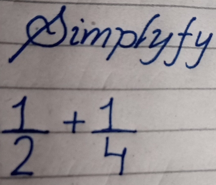 Simplyfy
 1/2 + 1/4 