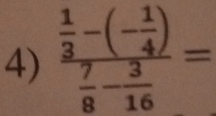 frac  1/3 -(- 1/4 ) 7/8 - 3/16 =