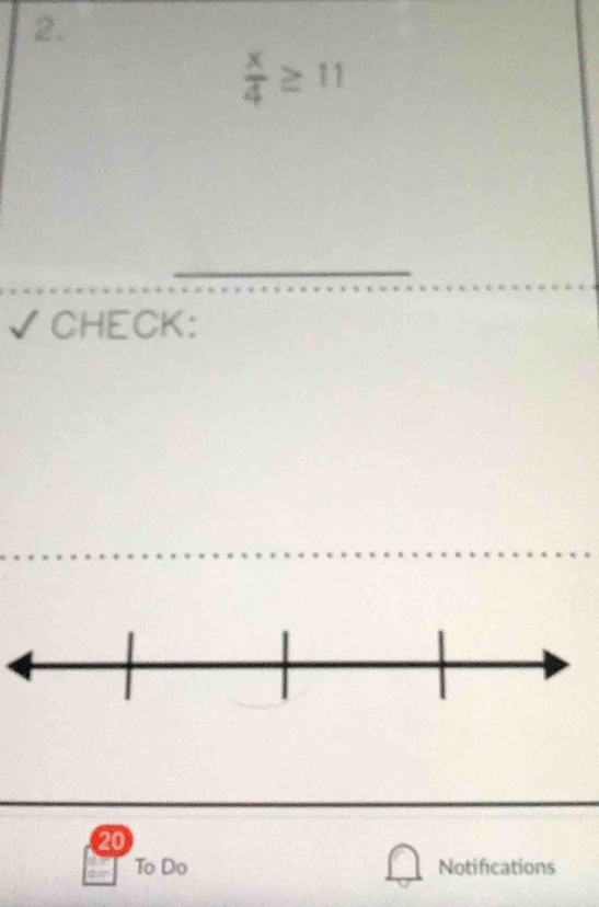  x/4 ≥ 11
√ CHECK: 
20 
To Do Notifications