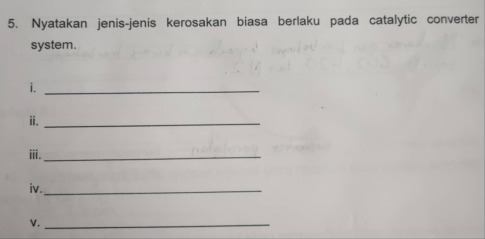 Nyatakan jenis-jenis kerosakan biasa berlaku pada catalytic converter 
system. 
i._ 
ii._ 
ⅲi._ 
iv._ 
V._