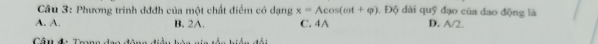 Phương trình dđđh của một chất điểm có dạng x=Acos (cot +varphi ) , Độ dài quỹ đạo của đao động là
A. A. B. 2A. C. 4A D. A/2.
Cân de Trna de
A