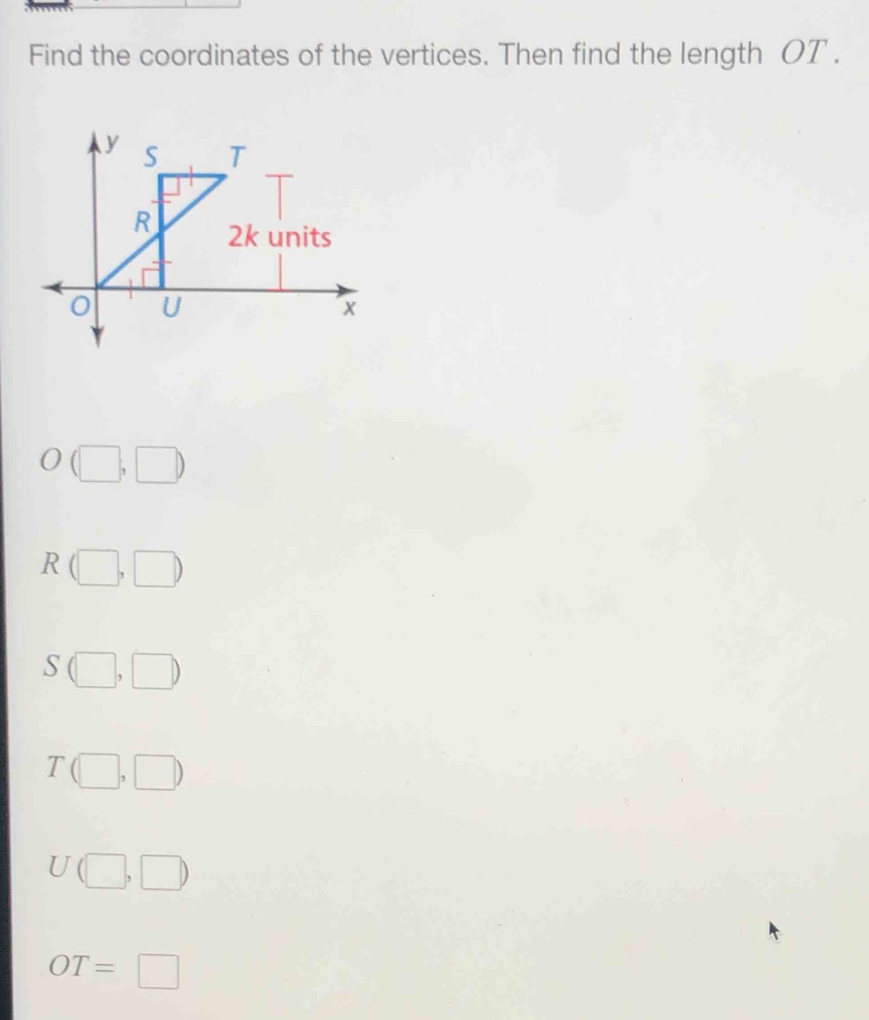 Find the coordinates of the vertices. Then find the length OT.
O(□ ,□ )
R(□ ,□ )
S(□ ,□ )
T(□ ,□ )
U(□ ,□ )
OT=□