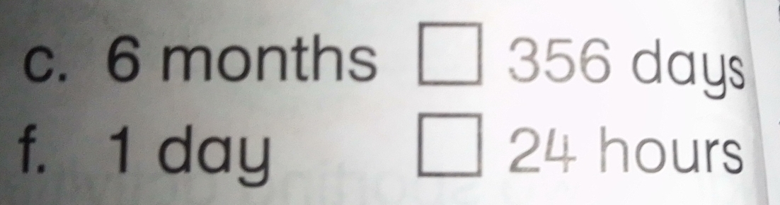 6 months 356 days
f. 1 day 24 hours