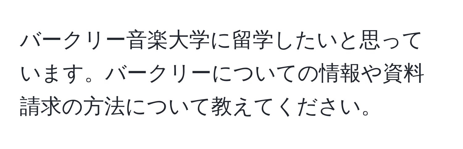 バークリー音楽大学に留学したいと思っています。バークリーについての情報や資料請求の方法について教えてください。