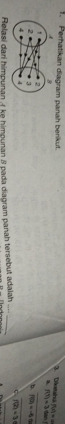 Diketahui f(x)=ax
1. Perhatikan diagram panah berikut. dan
a. f(1)=3
_
b. f(0)=-6d
_
C. f(2)=3d
Relasi dari himpunan 4 ke himpunan B pada diagram panah tersebut adalah ...._
_