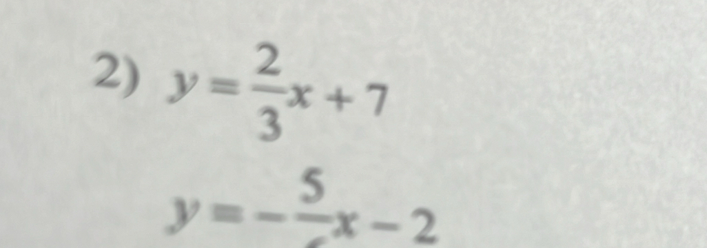 y= 2/3 x+7
y=-frac 5x-2