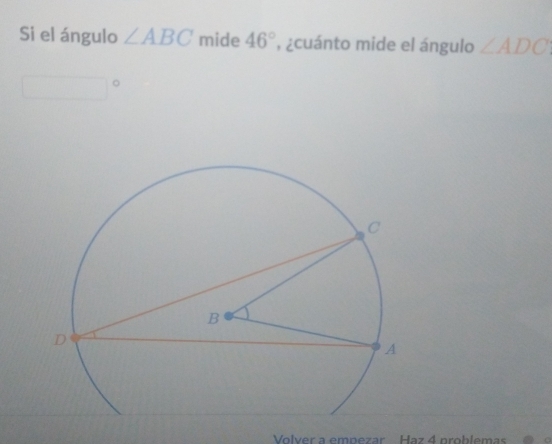 Si el ángulo ∠ ABC mide 46° , ¿cuánto mide el ángulo ∠ ADC
Volver a empezar Haz 4 problemas