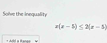 Solve the inequality
x(x-5)≤ 2(x-5)
+ Add a Range