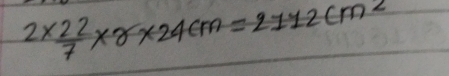 2*  22/7 * r* 24cm=2112cm^2