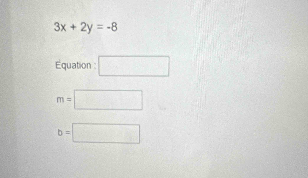 3x+2y=-8
Equation : □
m=□
b=□