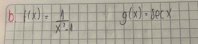 f(x)= 1/x^2-1 
g(x)=sec x