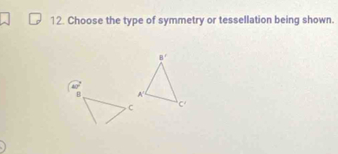 Choose the type of symmetry or tessellation being shown.
40°