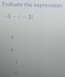 Evaluate the expression:
-3-|-3|
0
6
-1
-6