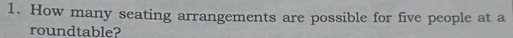 How many seating arrangements are possible for five people at a 
roundtable?