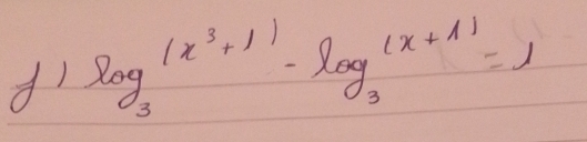 dì log _3^(((x^3)+1))-log _3^((x+1))=1