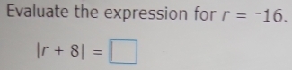 Evaluate the expression for r=^-16.
|r+8|=□