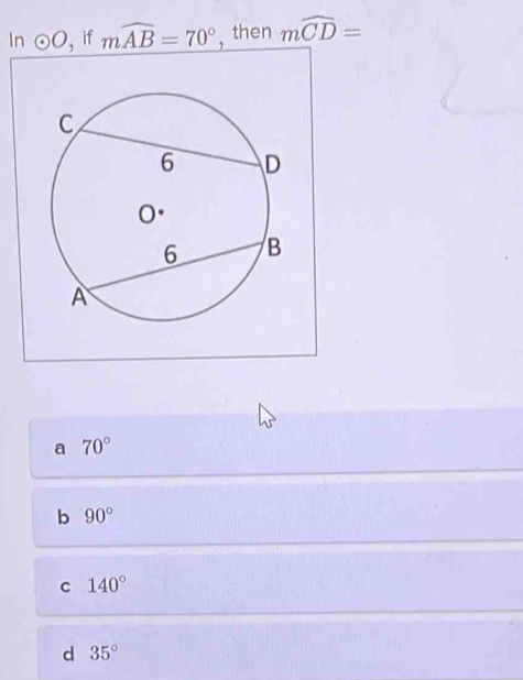 In odot O , if mwidehat AB=70° , then moverline CD=
a 70°
b 90°
c 140°
d 35°