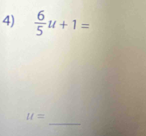  6/5 u+1=
_
u=