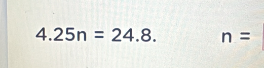 4.25n=24.8.
n=