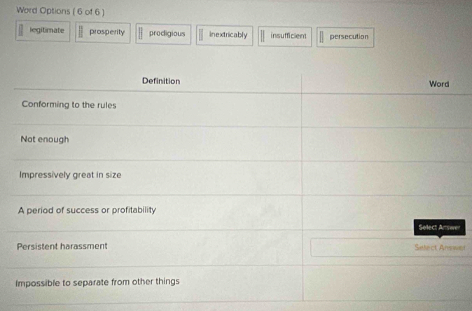 Word Options ( 6 of 6 )
legitimate prosperity prodigious inextricably insufficient persecution
r
er