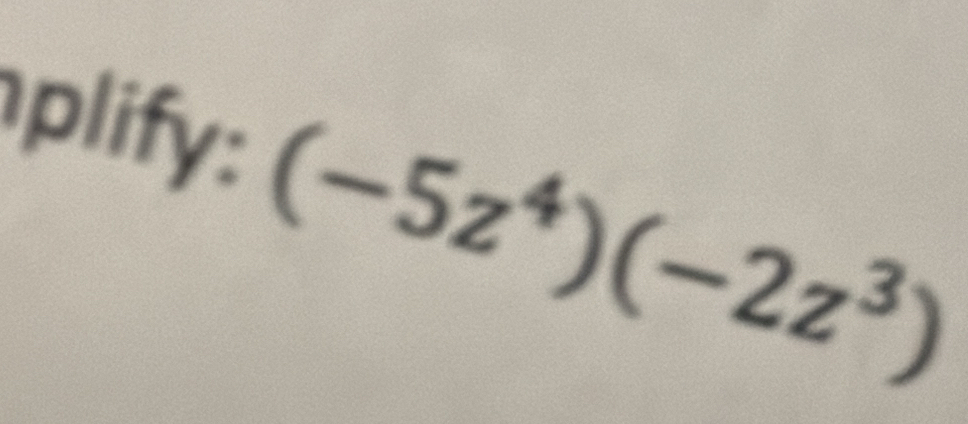 plify:
(-5z^4)(-2z^3)