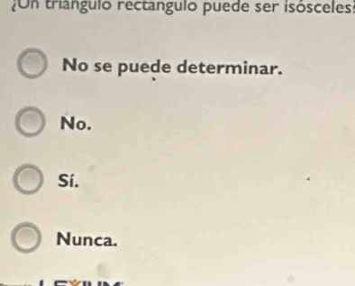 ¿On triangulo rectangulo puede ser isósceles:
No se puede determinar.
No.
Sí.
Nunca.