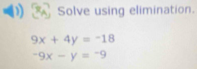 Solve using elimination.
9x+4y=-18
-9x-y=-9